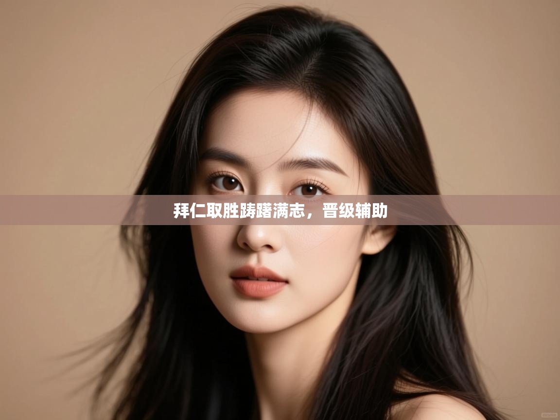 拜仁取胜踌躇满志，晋级辅助  第2张