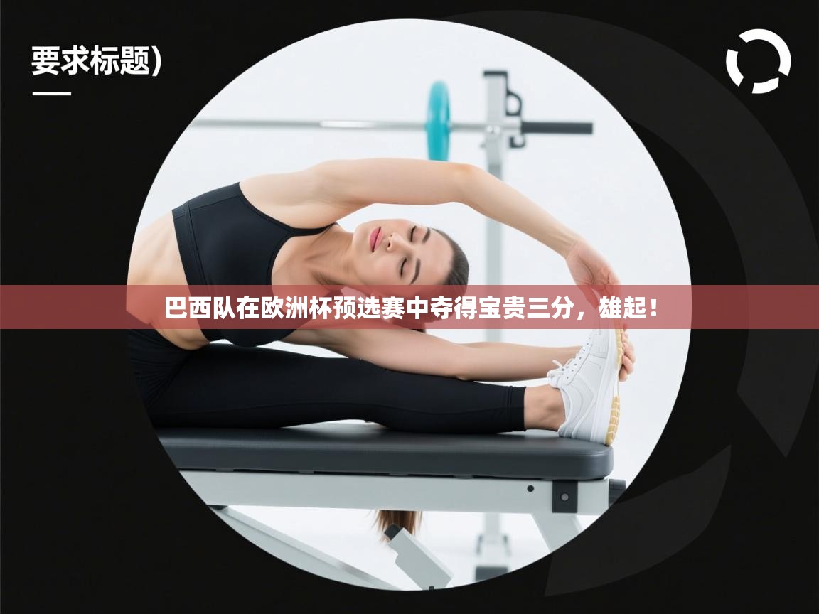 巴西队在欧洲杯预选赛中夺得宝贵三分，雄起！  第1张